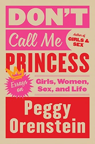 Book cover for Don't Call Me Princess: Essays on Girls, Women, Sex, and Life by Orenstein, Peggy