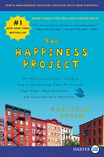 Book cover for The Happiness Project, Tenth Anniversary Edition: Or, Why I Spent a Year Trying to Sing in the Morning, Clean My Closets, Fight Right, Read Aristotle, and Generally Have More Fun by Rubin, Gretchen