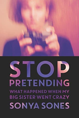 Book cover for Stop Pretending: What Happened When My Big Sister Went Crazy by Sones, Sonya
