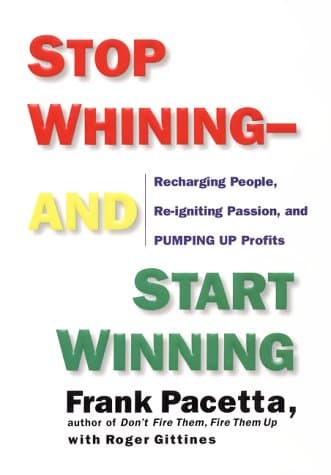 Book cover for Stop Whining-And Start Winning: Recharging People, Re-Igniting Passion, and Pumping Up Profits by Pacetta, Frank