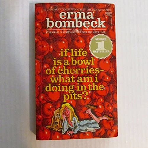 Book cover for If Life Is a Bowl of Cherries, What Am I Doing in the Pits? by Bombeck, Erma