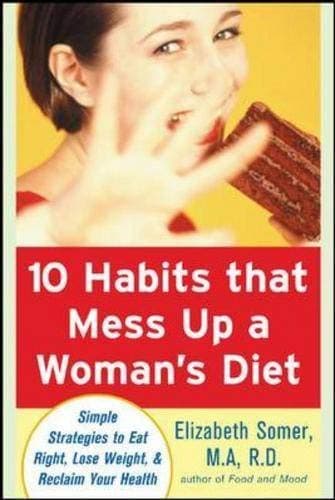 Book cover for 10 Habits That Mess Up a Woman’s Diet: Simple Strategies to Eat Right, Lose Weight, and Reclaim Your Health by Somer,Elizabeth