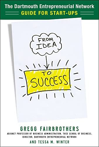Book cover for From Idea to Success: The Dartmouth Entrepreneurial Network Guide for Start-Ups by Fairbrothers, Gregg