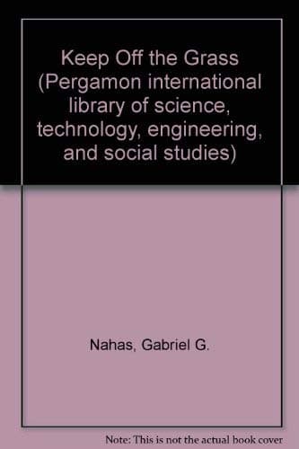 Keep off the grass: A scientific enquiry into the biological effects of marijuana (Pergamon international library of science, technology, engineering, and social studies)