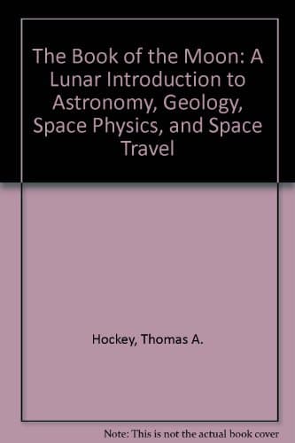 Book cover for The Book of the Moon: A Lunar Introduction to Astronomy, Geology, Space Physics, and Space Travel by Hockey, Thomas A.