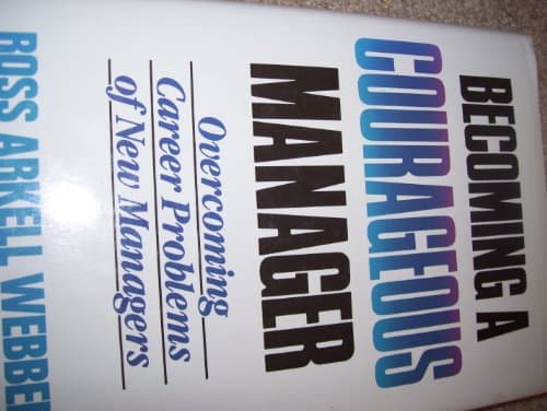 Becoming a Courageous Manager: Overcoming Career Problems of New Managers