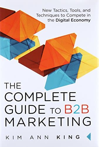 Book cover for Complete Guide to B2B Marketing, The: New Tactics, Tools, and Techniques to Compete in the Digital Economy by King, Kim Ann