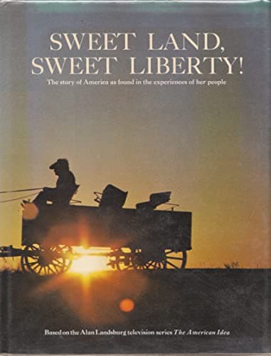 Sweet Land, Sweet Liberty! : The Story of America As Found in the Experiences of Her People : Based on the Alan Landsburg Television Series the Ameri