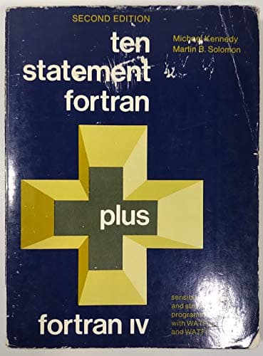 Ten Statement Fortran Plus Fortran IV: Sensible, Modular, and Structured Programming With Watfor and Watfiv