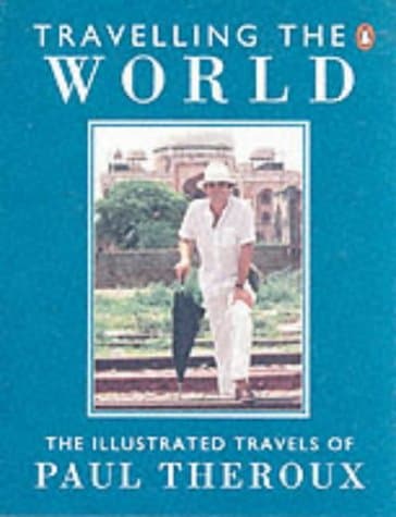 Book cover for Travelling the world: The illustrated travels of Paul Theroux by Theroux, Paul