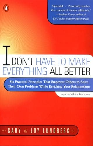 Book cover for I Don't Have to Make Everything All Better: Six Practical Principles that Empower Others to Solve Their Own Problems While Enriching Your Relationships by Lundberg, Gary