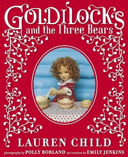 Book cover for Goldilocks and the Three Bears by Child, Lauren; photography by Polly Borland; styling and set creation by Emily Jenkins