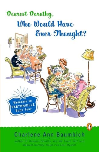 Book cover for Dearest Dorothy, Who Would Have Ever Thought?!: Welcome to Partonville, Book Four (A Dearest Dorothy Partonville Novel) by Baumbich, Charlene Ann