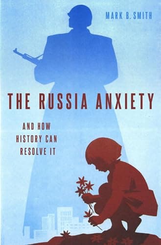 Book cover for The Russia Anxiety: And How History Can Resolve It by Smith, Mark B.