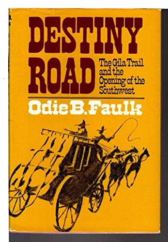 Book cover for Destiny road;: The Gila Trail and the opening of the Southwest by Faulk, Odie B.
