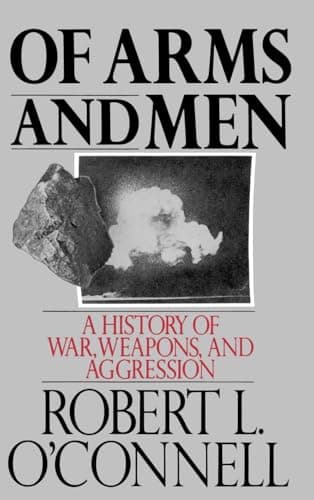 Book cover for Of Arms and Men: A History of War, Weapons, and Aggression by O'Connell, Robert L.