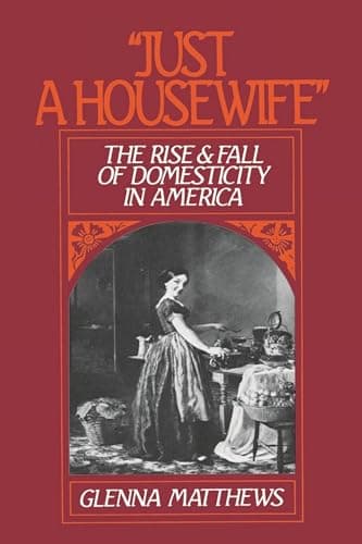 Book cover for "Just a Housewife": The Rise and Fall of Domesticity in America by Matthews, Glenna