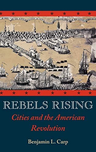 Book cover for Rebels Rising: Cities and the American Revolution by Carp, Benjamin L.