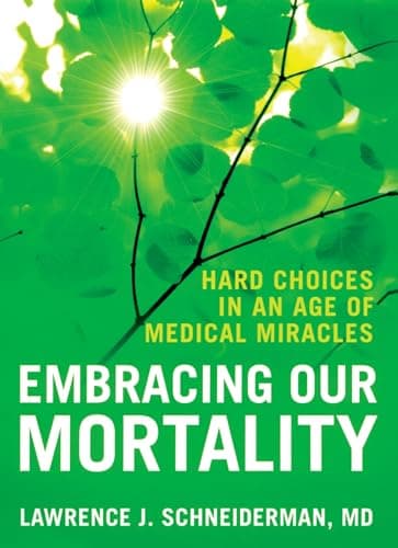 Book cover for Embracing Our Mortality: Hard Choices in an Age of Medical Miracles by Schneiderman, Lawrence