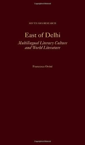 East of Delhi: Multilingual Literary Culture and World Literature (South Asia Research)