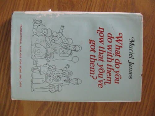 Book cover for What do you do with them now that you've got them?: Transactional analysis for moms and dads by James, Muriel