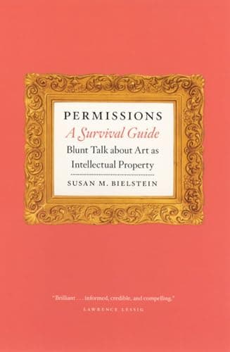 Permissions, A Survival Guide: Blunt Talk about Art as Intellectual Propery