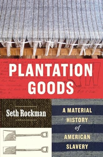 Book cover for Plantation Goods: A Material History of American Slavery by Rockman, Seth