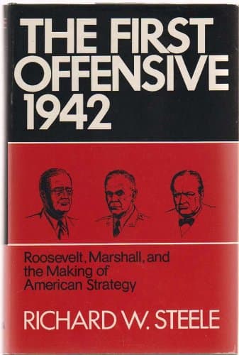 Book cover for The First Offensive 1942: Roosevelt, Marshall and the Making of American Strategy by Steele, Richard W.
