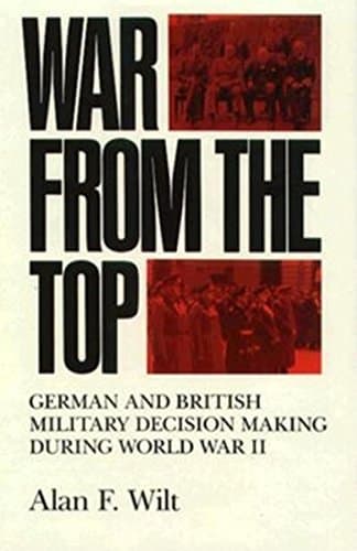 Book cover for War from the Top: German and British Military Decision Making during World War II by Wilt, Alan F.