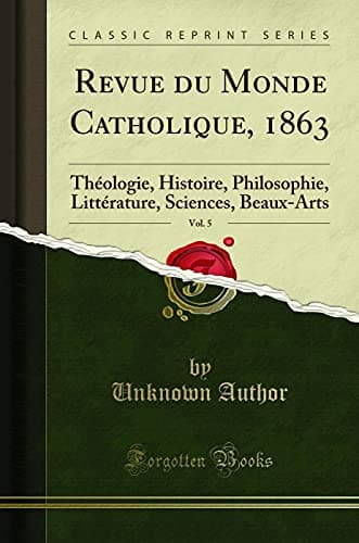 Book cover for Revue du Monde Catholique, 1863, Vol. 5: Théologie, Histoire, Philosophie, Littérature, Sciences, Beaux-Arts (Classic Reprint) (French Edition) by Unknown Author