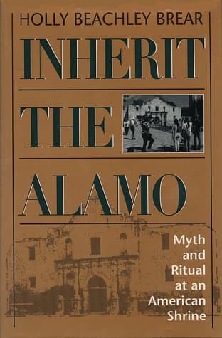 Book cover for Inherit the Alamo: Myth and Ritual at an American Shrine by Brear, Holly Beachley