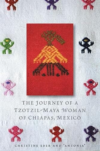 The Journey of a Tzotzil-Maya Woman of Chiapas, Mexico: Pass Well over the Earth (Louann Atkins Temple Women & Culture Series)