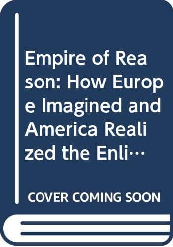 Book cover for The empire of reason: How Europe imagined and America realized the enlightenment by Commager, Henry Steele