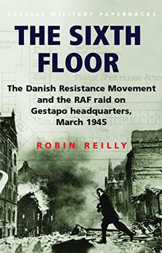 Sixth Floor: The Danish Resistance Movement and the RAF Raid on Gestapo Headquarters March 1