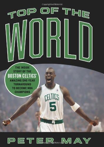 Book cover for Top of the World: The Inside Story of the Boston Celtics Amazing One-Year Turnaround to Become NBA Champions by May, Peter