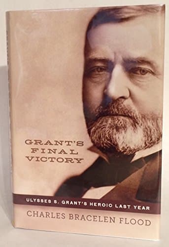 Book cover for Grant's Final Victory: Ulysses S. Grant's Heroic Last Year by Flood, Charles Bracelen