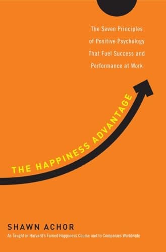 Book cover for The Happiness Advantage: The Seven Principles of Positive Psychology That Fuel Success and Performance atWork by Achor, Shawn