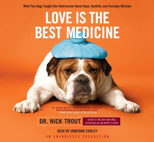 Love Is the Best Medicine: What Two Dogs Taught One Veterinarian About Hope, Humility, and Everyday Miracles