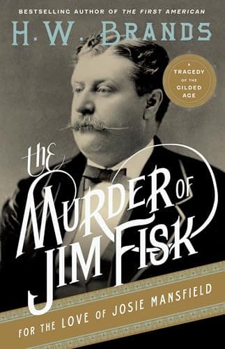 Book cover for The Murder of Jim Fisk for the Love of Josie Mansfield: A Tragedy of the Gilded Age (American Portraits, 1) by Brands, H. W.
