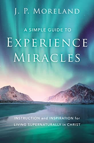 Book cover for A Simple Guide to Experience Miracles: Instruction and Inspiration for Living Supernaturally in Christ by Moreland, J. P.