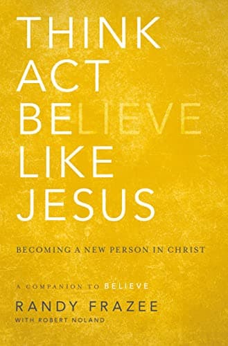 Book cover for Think, Act, Be Like Jesus: Becoming a New Person in Christ by Frazee, Randy
