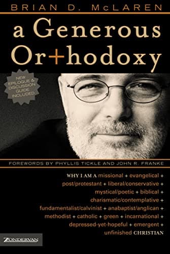 Book cover for A Generous Orthodoxy: Why I am a missional, evangelical, post/protestant, liberal/conservative, biblical, charismatic/contemplative, ... emergent, unfinished Christian by McLaren, Brian D.