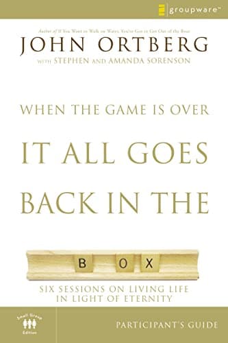 Book cover for When the Game Is Over, It All Goes Back in the Box Bible Study Participant's Guide: Six Sessions on Living Life in the Light of Eternity by Ortberg, John