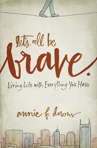 Book cover for Let's All Be Brave: Living Life with Everything You Have by Downs, Annie F.