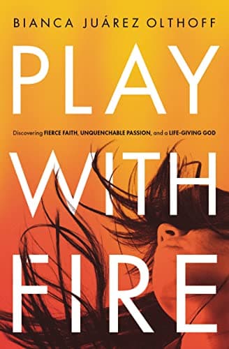 Book cover for Play with Fire: Discovering Fierce Faith, Unquenchable Passion, and a Life-Giving God by Juarez, Bianca