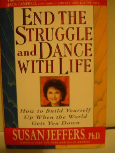 Book cover for End the Struggle and Dance With Life: How to Build Yourself Up When the World Gets You Down by Jeffers, Susan