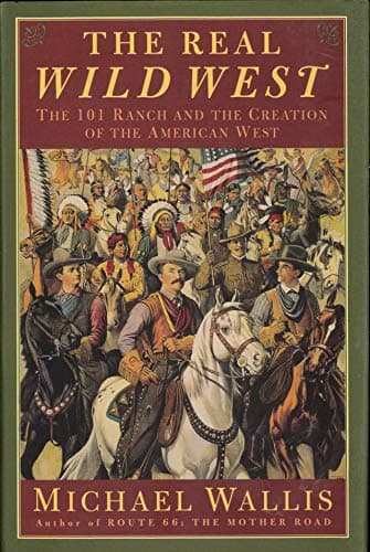 Book cover for The Real Wild West: The 101 Ranch and the Creation of the American West by Wallis, Michael