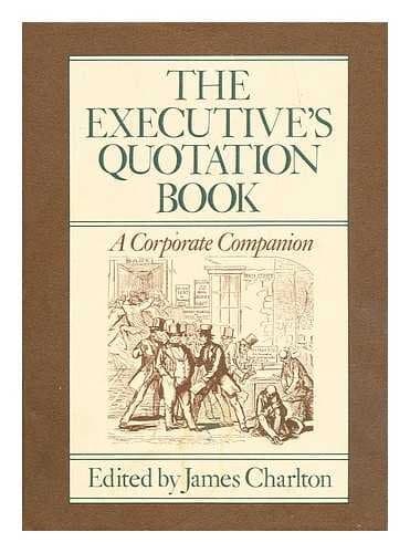 Book cover for The Executive's quotation book: A corporate companion by Charlton, James