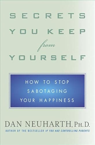 Secrets You Keep from Yourself: How to Stop Sabotaging Your Happiness