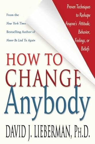 Book cover for How to Change Anybody: Proven Techniques to Reshape Anyone's Attitude, Behavior, Feelings, or Beliefs by Lieberman, David J.